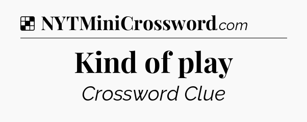 Solution: Kind of play - NYT Crossword
