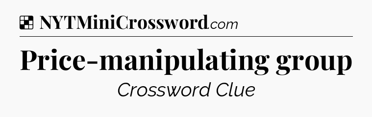 Solution: Price-manipulating group - NYT Crossword