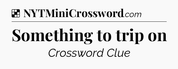 Solution: Something to trip on - NYT Crossword
