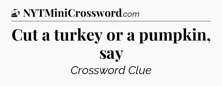 Cut a turkey or a pumpkin, say - Daily Themed Classic Crossword