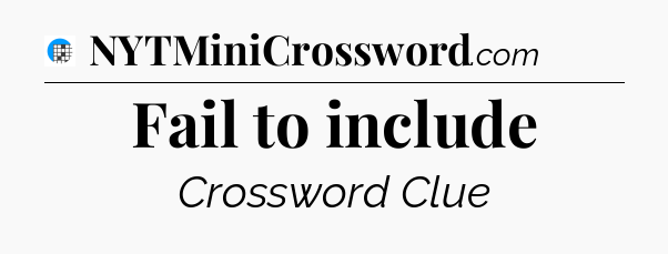 Fail to include Crossword Clue