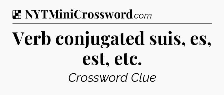 Solution: Verb conjugated suis, es, est, etc - NYT Crossword