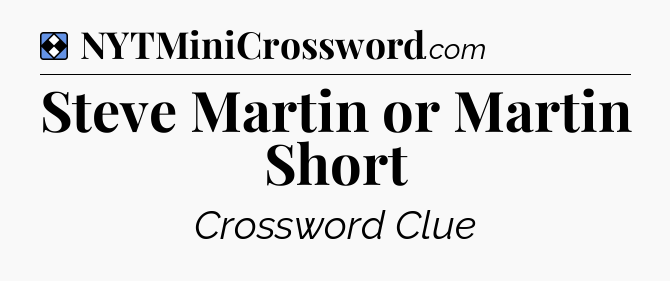 Solution: Steve Martin or Martin Short - NYT Mini Crossword