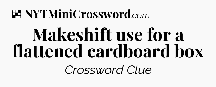 Solution: Makeshift use for a flattened cardboard box - NYT Crossword
