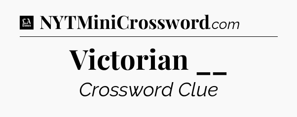 Victorian __ - LA Times Crossword