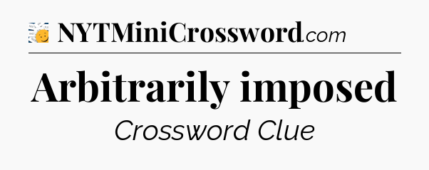 Arbitrarily imposed - 7 Little Words