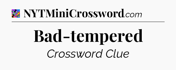 Bad-tempered Crossword Clue