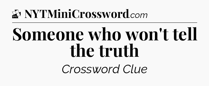 Someone who won't tell the truth - Daily Themed Classic Crossword
