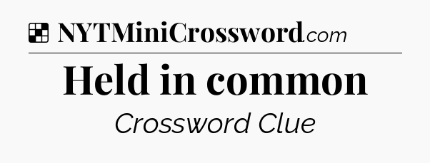 Solution: Held in common - NYT Crossword