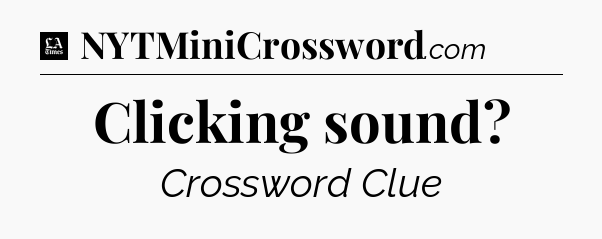 Clicking sound - LA Times Crossword