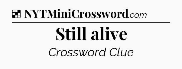 Solution: Still alive - NYT Crossword
