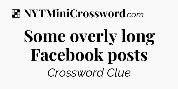 Solution: Some overly long Facebook posts - NYT Crossword