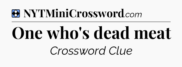 Solution: One who's dead meat - NYT Mini Crossword