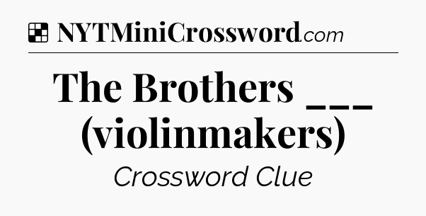 Solution: The Brothers ___ (violinmakers) - NYT Crossword