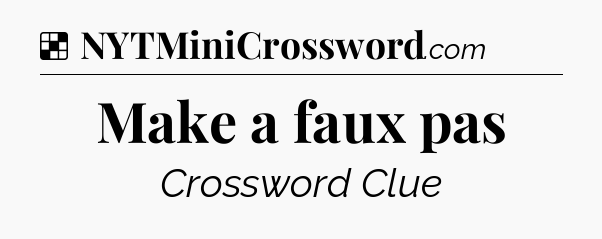 Solution: Make a faux pas - NYT Crossword