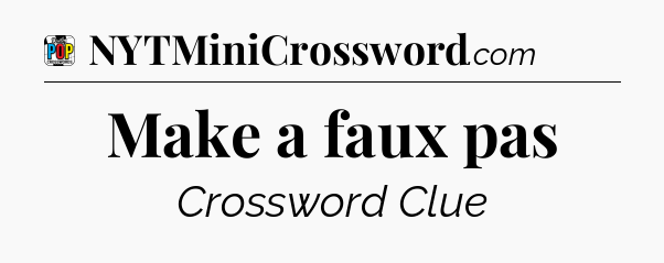 Make a faux pas Crossword Clue
