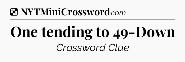 Solution: One tending to 49-Down - NYT Crossword