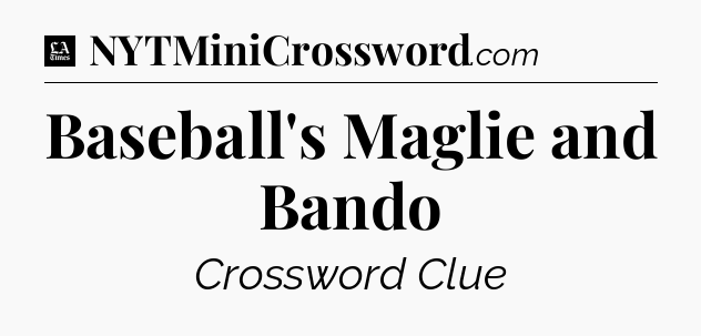 Baseball's Maglie and Bando - LA Times Crossword