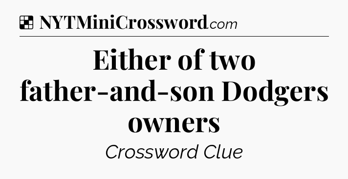 Solution: Either of two father-and-son Dodgers owners - NYT Crossword