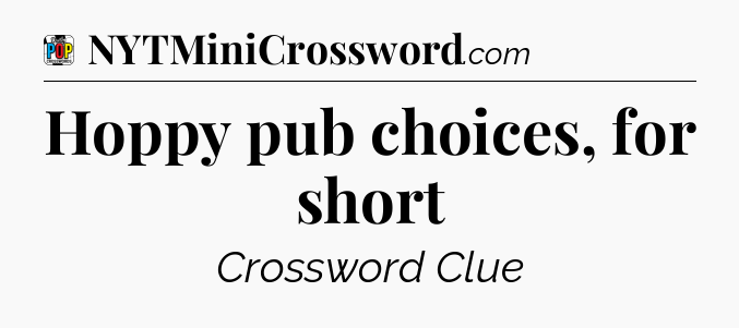Hoppy pub choices, for short Crossword Clue