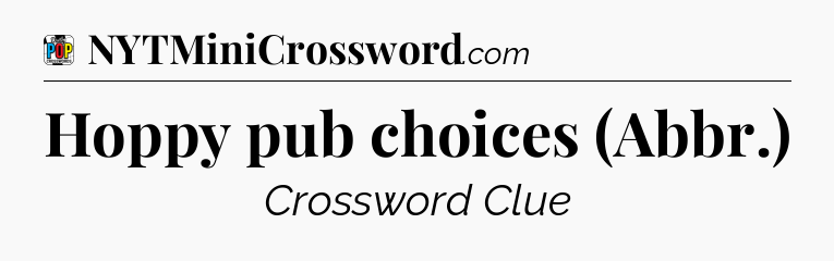 Hoppy pub choices (Abbr.) Crossword Clue