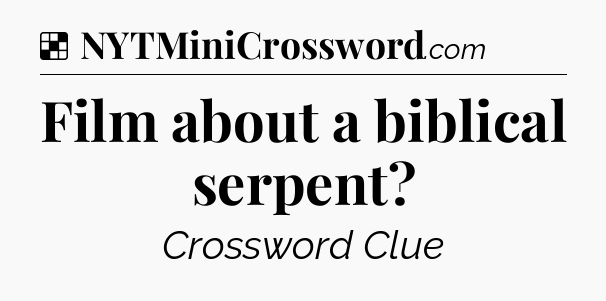 Solution: Film about a biblical serpent - NYT Crossword