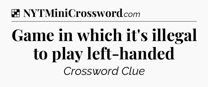 Solution: Game in which it's illegal to play left-handed - NYT Crossword