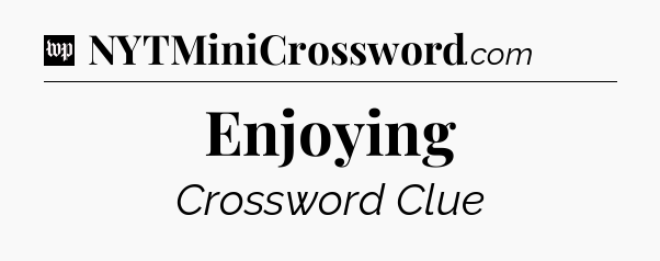 Enjoying Crossword Clue