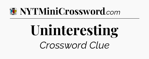 Uninteresting Crossword Clue