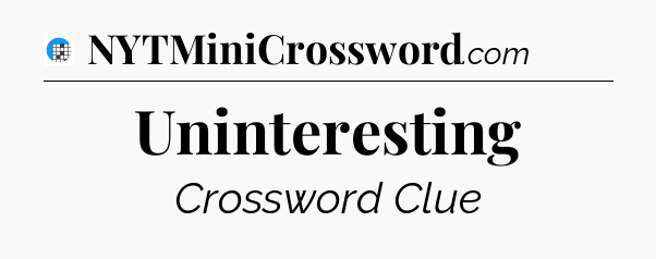 Uninteresting Crossword Clue