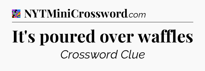 It's poured over waffles Crossword Clue