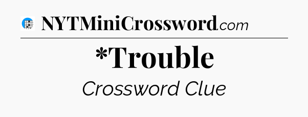 *Trouble Crossword Clue