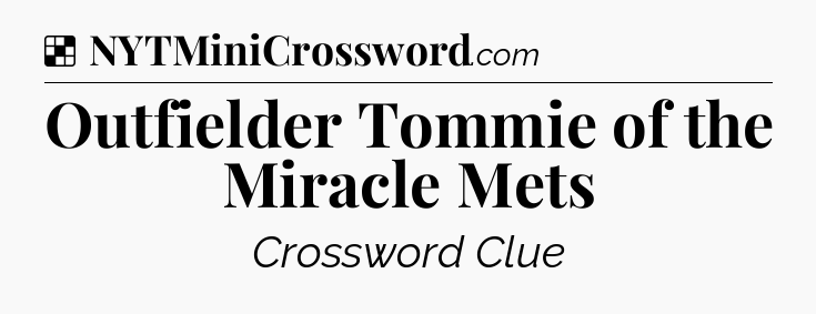 Solution: Outfielder Tommie of the Miracle Mets - NYT Crossword