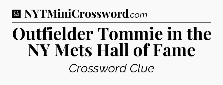 Outfielder Tommie in the NY Mets Hall of Fame - LA Times Crossword