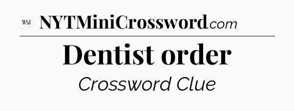 Dentist order - WSJ Crossword