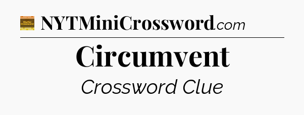 Circumvent - Eugene Sheffer Crossword