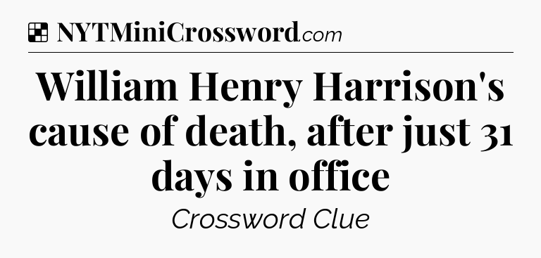 Solution: William Henry Harrison's cause of death, after just 31 days in office - NYT Crossword