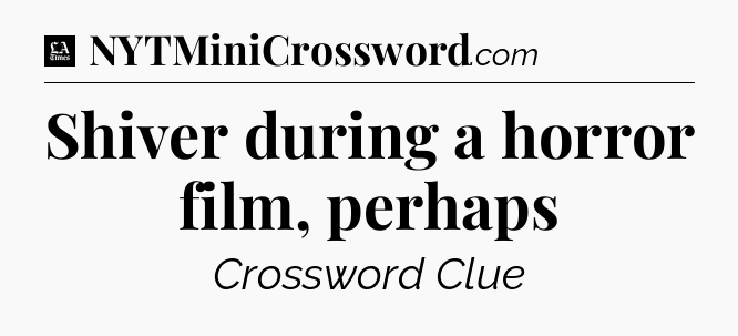 Shiver during a horror film, perhaps - LA Times Crossword