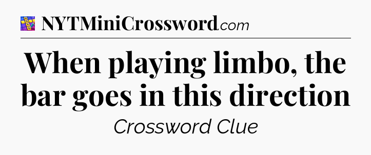 When playing limbo, the bar goes in this direction Codycross