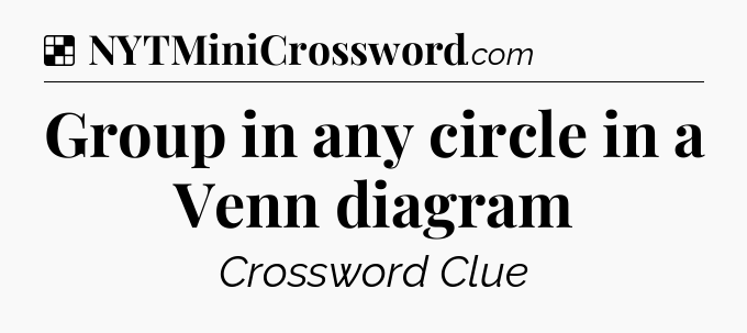 Solution: Group in any circle in a Venn diagram - NYT Crossword