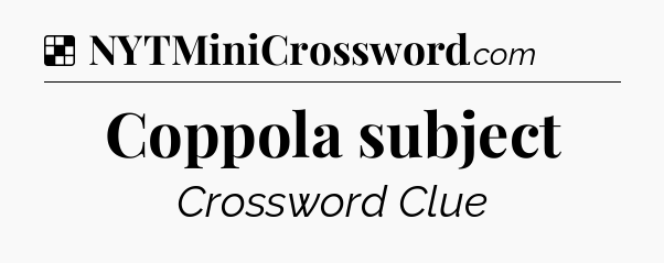 Solution: Coppola subject - NYT Crossword
