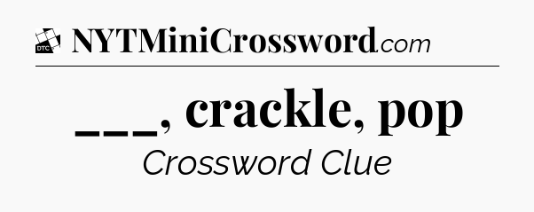 ___, crackle, pop - Daily Themed Classic Crossword