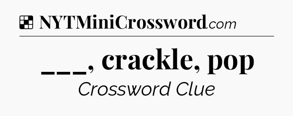 Solution: ___, crackle, pop - NYT Crossword
