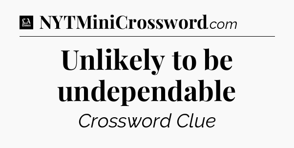 Unlikely to be undependable - LA Times Crossword