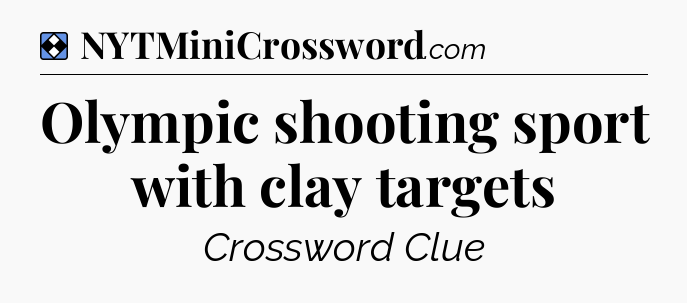 Solution: Olympic shooting sport with clay targets - NYT Mini Crossword