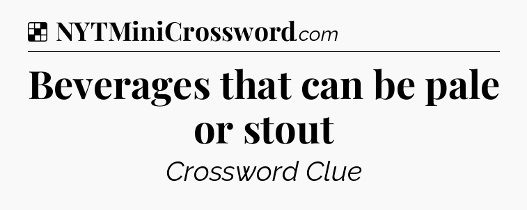 Solution: Beverages that can be pale or stout - NYT Crossword