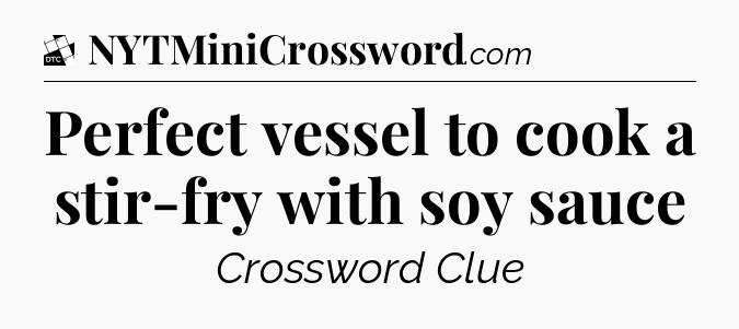 Perfect vessel to cook a stir-fry with soy sauce - Daily Themed Classic Crossword
