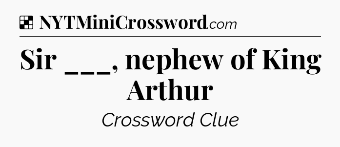 Solution: Sir ___, nephew of King Arthur - NYT Crossword