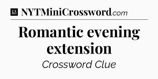 Romantic evening extension - LA Times Crossword