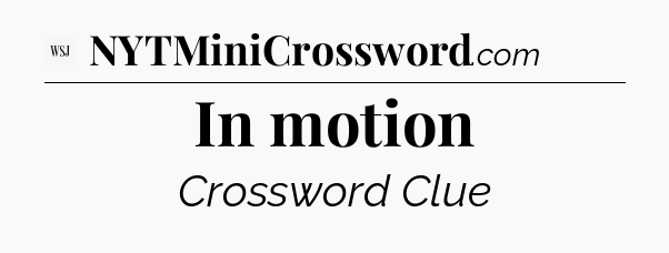 In motion - WSJ Crossword